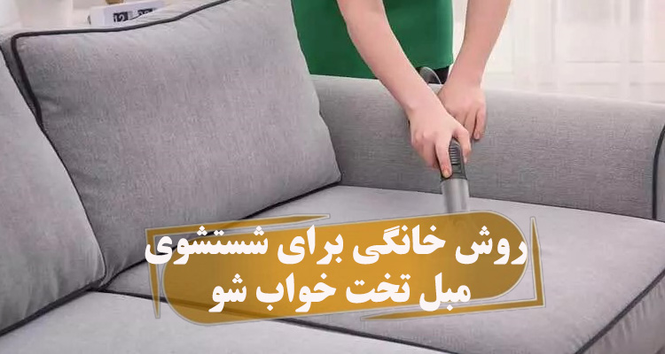 آموزش شستشوی مبل تخت خواب شو + 5 نکته مهم و کلیدی